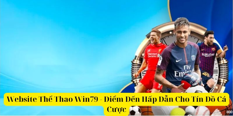 Website Thể Thao Win79 Điểm Đến Uy Tín Cho Tín Đồ Cá Cược