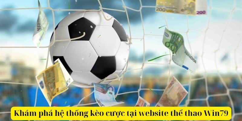 Khám phá hệ thống kèo cược tại website thể thao Win79