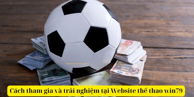 Cách tham gia và trải nghiệm tại Website thể thao win79