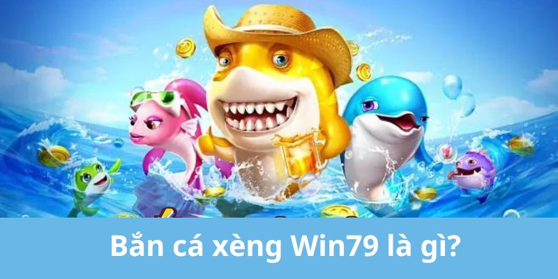 Bắn cá xèng Win79 là gì?