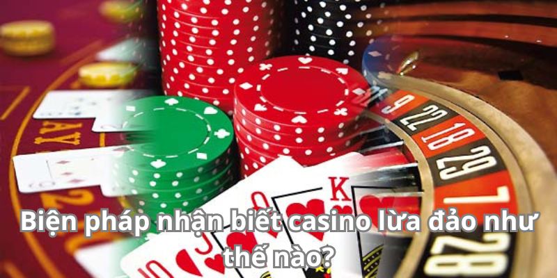 Biện pháp nhận biết casino lừa đảo như thế nào?