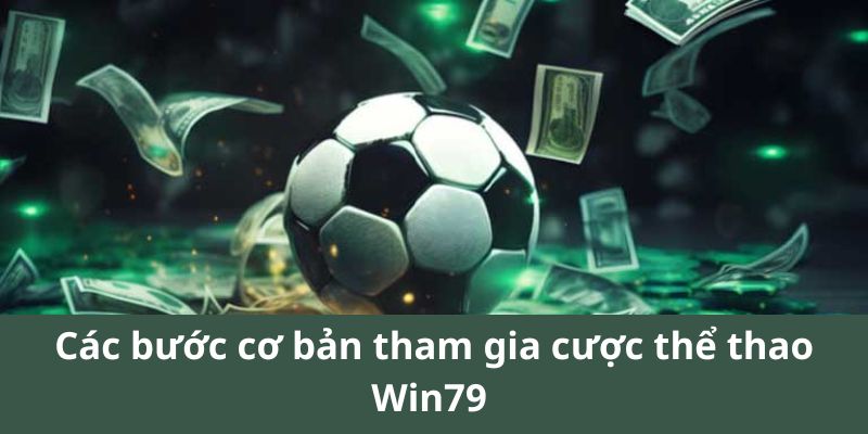 Các bước cơ bản tham gia cược thể thao Win79