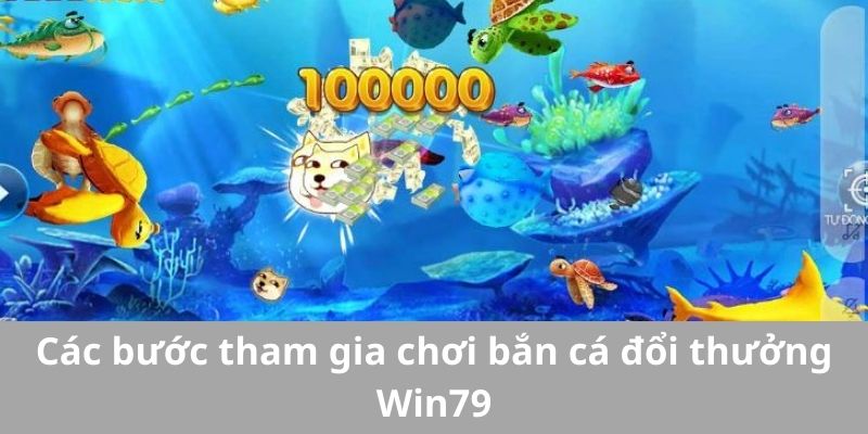 Các bước tham gia chơi bắn cá đổi thưởng Win79