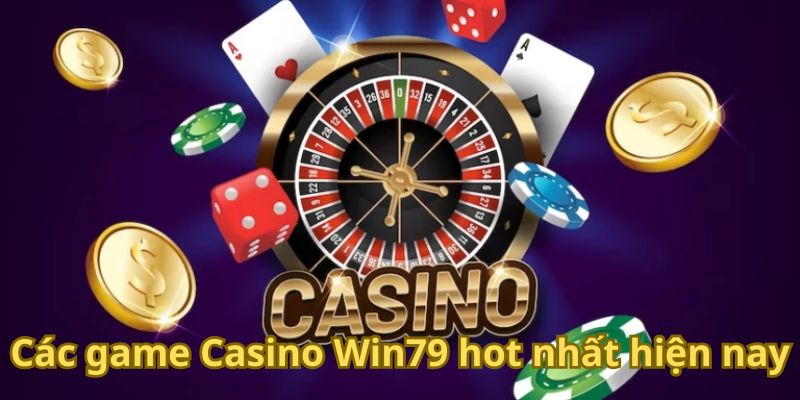 Các game Casino Win79 hot nhất hiện nay