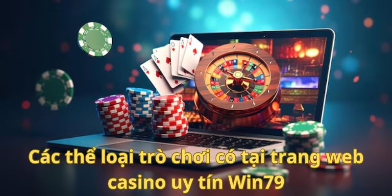 Các thể loại trò chơi có tại trang web casino uy tín Win79