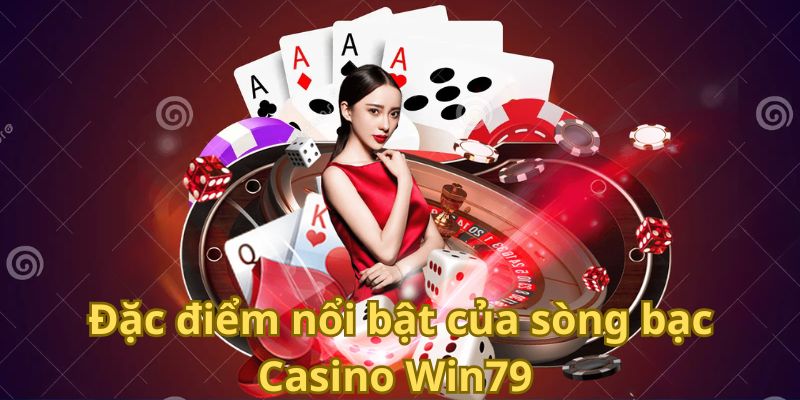 Đặc điểm nổi bật của sòng bạc Casino Win79