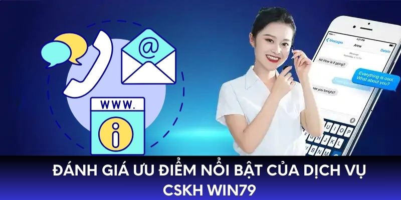 Đánh giá ưu điểm nổi bật của dịch vụ CSKH WIN79