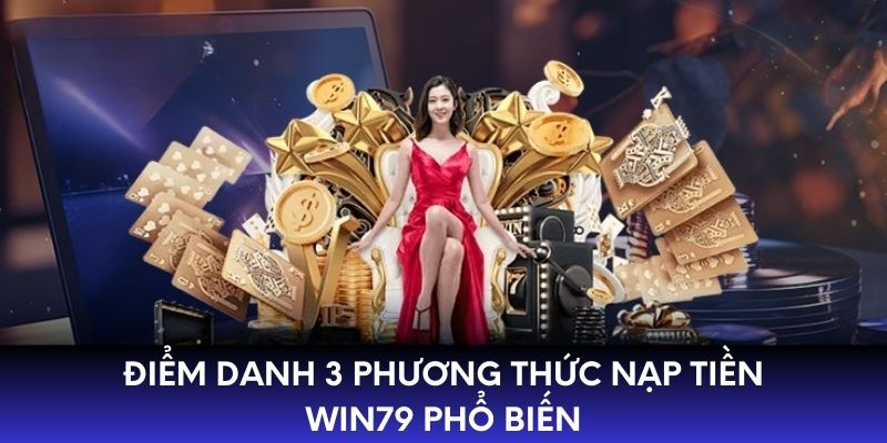 Điểm danh 3 phương thức nạp tiền Win79 phổ biến