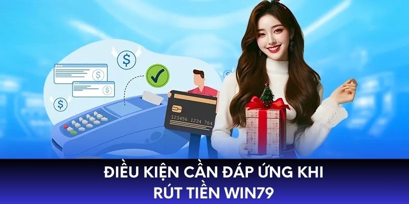 Điều kiện cần đáp ứng khi rút tiền WIN79