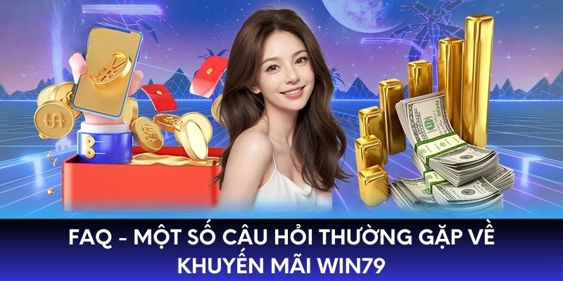 FAQ - Một số câu hỏi thường gặp về khuyến mãi WIN79