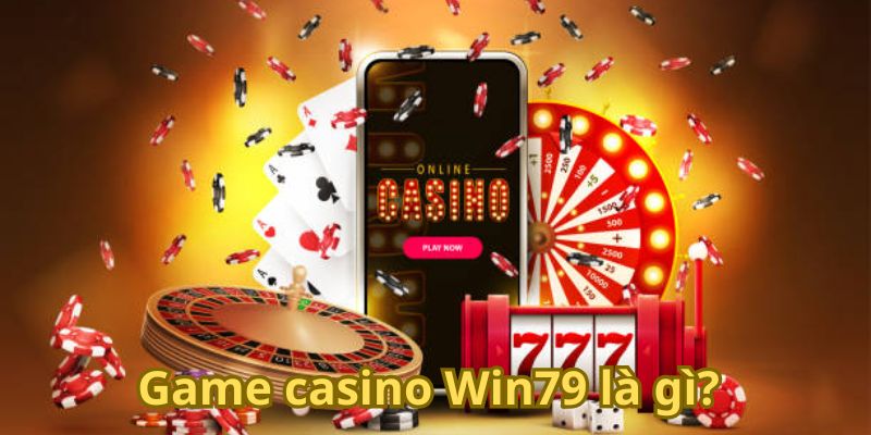 Game casino Win79 là gì?