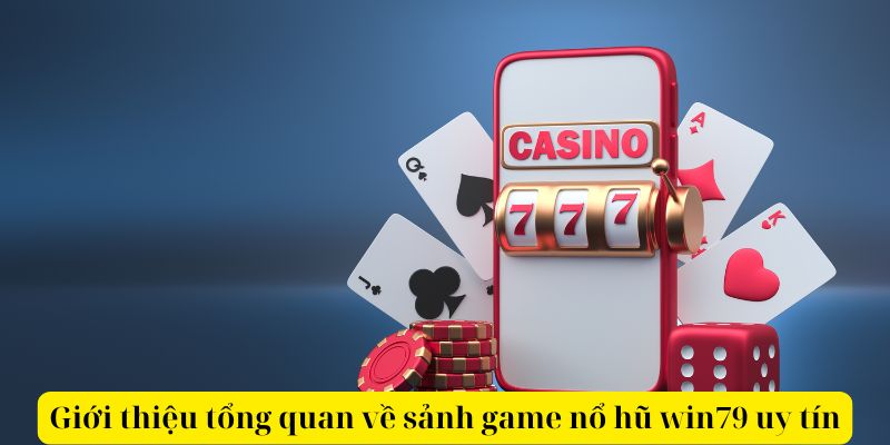 Giới thiệu tổng quan về sảnh game nổ hũ win79 uy tín