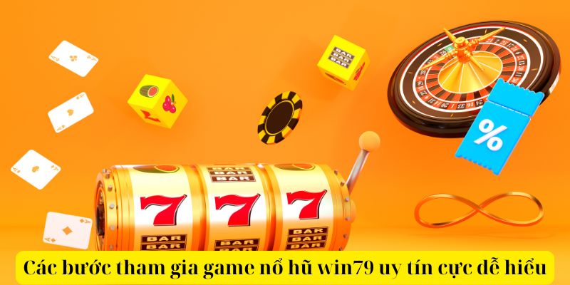 Các bước tham gia game nổ hũ win79 uy tín cực dễ hiểu