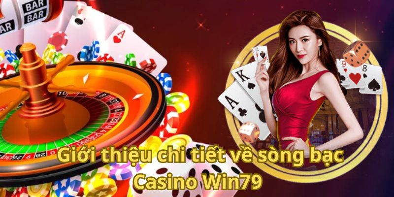 Giới thiệu chi tiết về sòng bạc Casino Win79