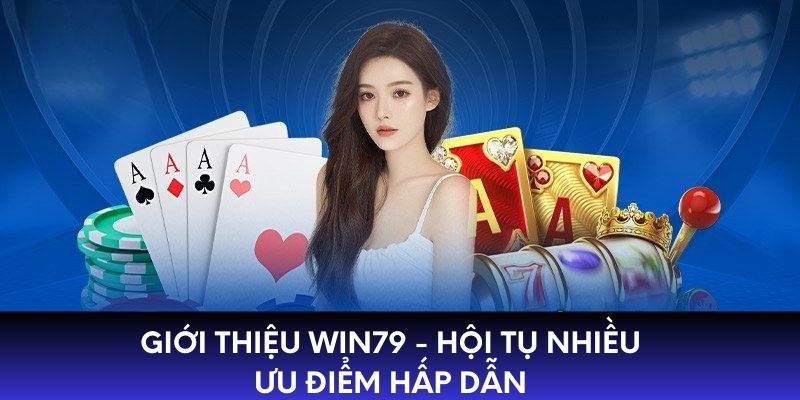 Giới thiệu WIN79 - Hội tụ nhiều ưu điểm hấp dẫn