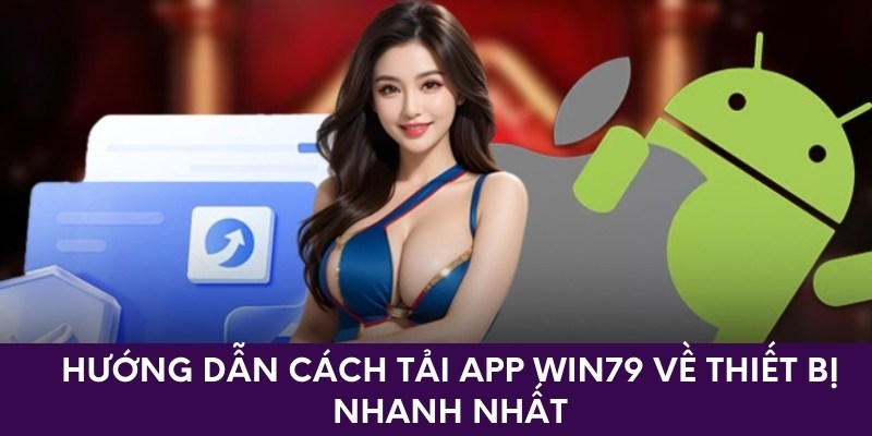 Hướng dẫn cách tải app Win79 về thiết bị nhanh nhất