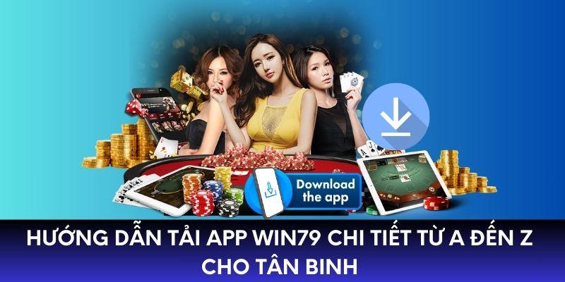 Hướng Dẫn Tải App WIN79 Chi Tiết Từ A Đến Z Cho Tân Binh