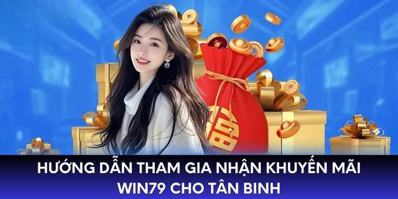 Hướng dẫn tham gia nhận khuyến mãi WIN79 cho tân binh