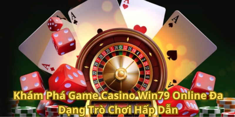 Khám Phá Game Casino Win79 Đa Dạng Trò Chơi Hấp Dẫn