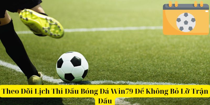 Theo Dõi Lịch Thi Đấu Bóng Đá Win79 Không Bỏ Lỡ Trận Đấu