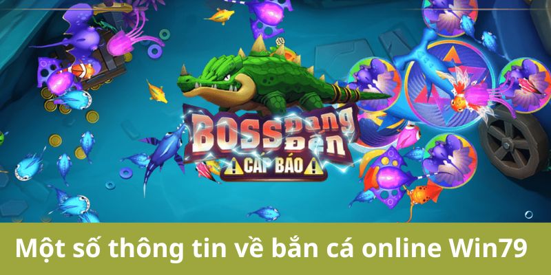 Một số thông tin về bắn cá online Win79