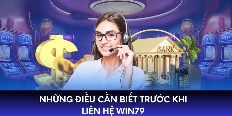 Những điều cần biết trước khi liên hệ WIN79