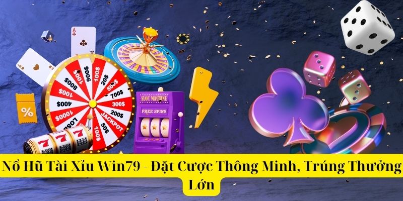 Nổ Hũ Tài Xỉu Win79 - Đặt Cược Thông Minh Trúng Thưởng Lớn