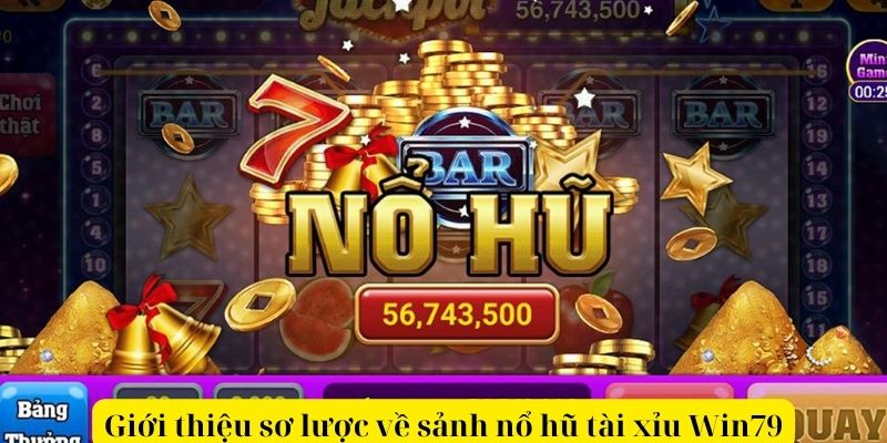 Giới thiệu sơ lược về sảnh nổ hũ tài xỉu Win79