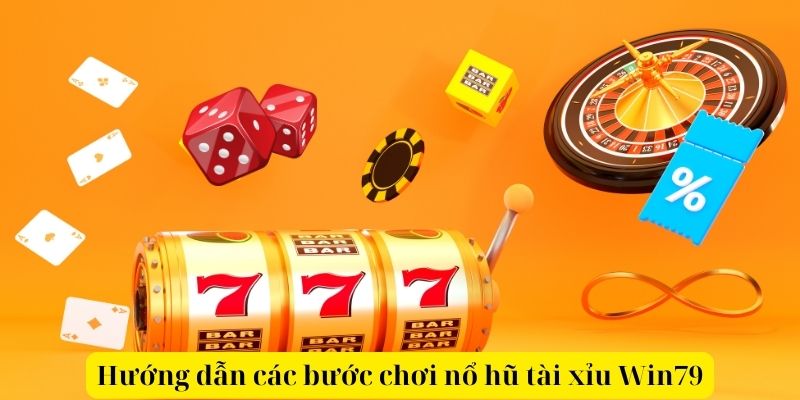 Hướng dẫn các bước chơi nổ hũ tài xỉu Win79