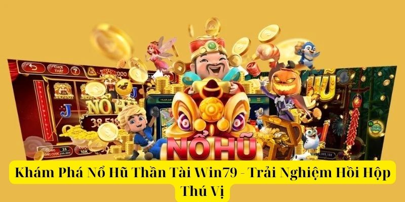 Khám Phá Nổ Hũ Thần Tài Win79 - Trải Nghiệm Hồi Hộp Thú Vị