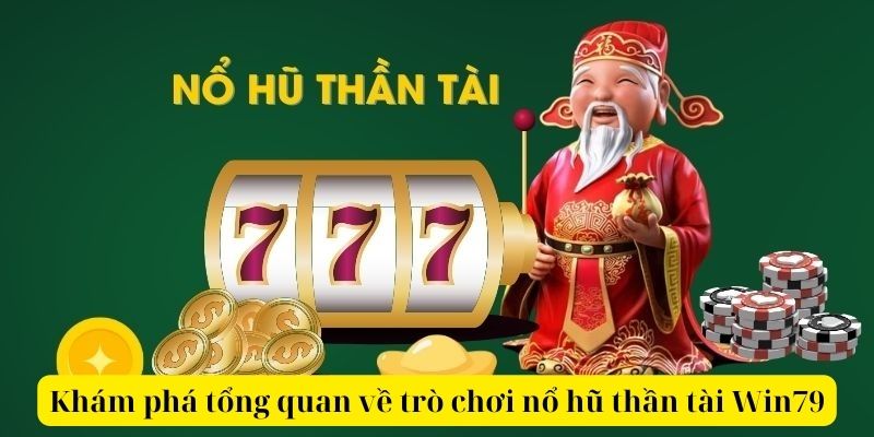 Khám phá tổng quan về trò chơi nổ hũ thần tài Win79