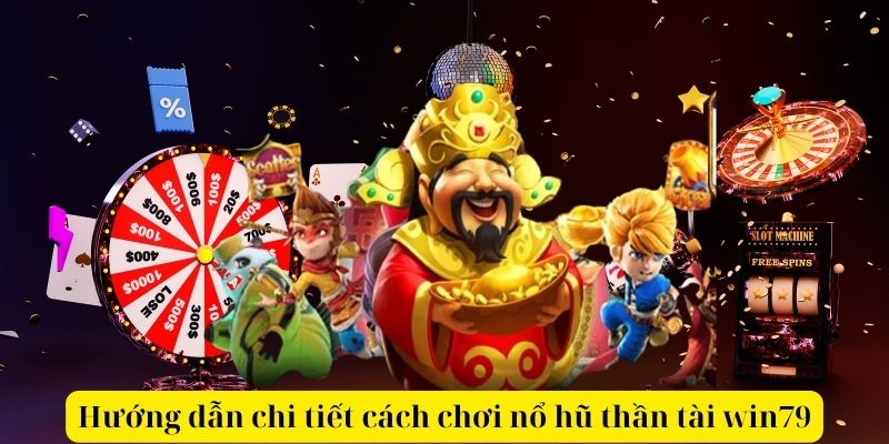 Hướng dẫn chi tiết cách chơi nổ hũ thần tài win79