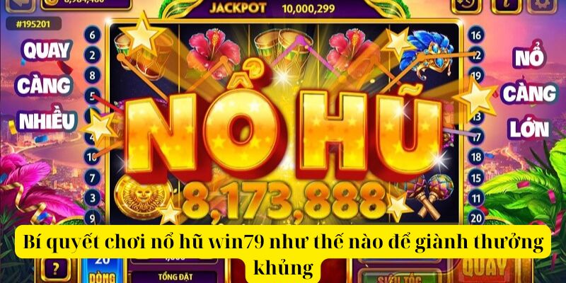 Bí quyết chơi nổ hũ win79 như thế nào để giành thưởng khủng