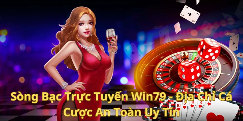 Sòng Bạc Trực Tuyến Win79 - Địa Chỉ Cá Cược An Toàn Uy Tín