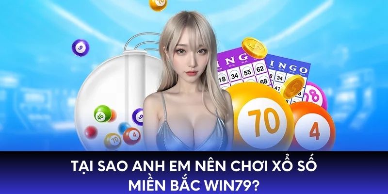 Tại sao anh em nên chơi xổ số Miền Bắc WIN79?