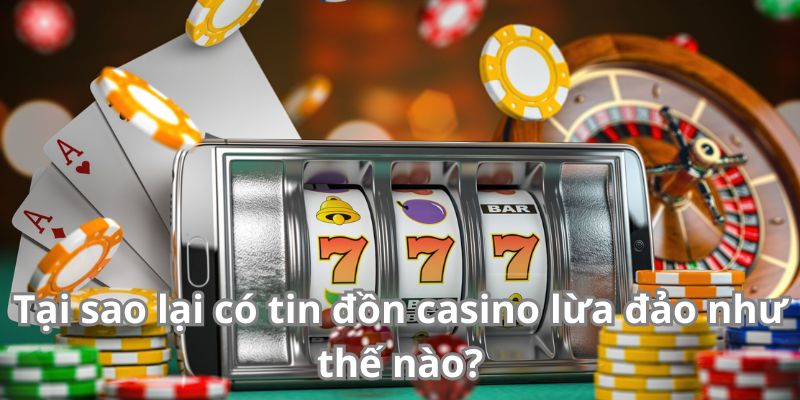 Tại sao lại có tin đồn casino lừa đảo như thế nào?