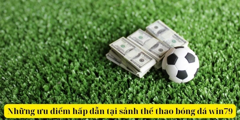 Những ưu điểm hấp dẫn tại sảnh thể thao bóng đá win79