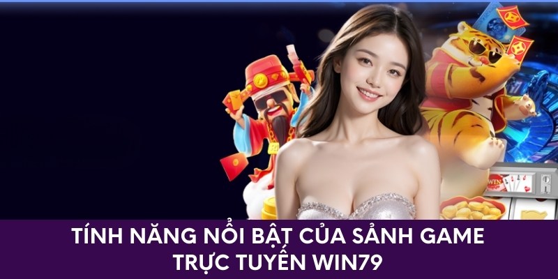 Tính năng nổi bật của sảnh game trực tuyến win79