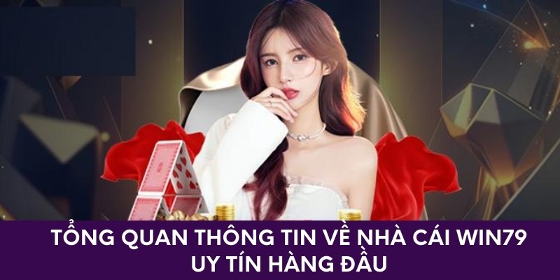 Tổng quan thông tin về nhà cái win79 uy tín hàng đầu