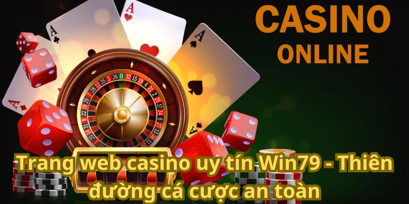 Trang web casino uy tín Win79 - Thiên đường cá cược an toàn