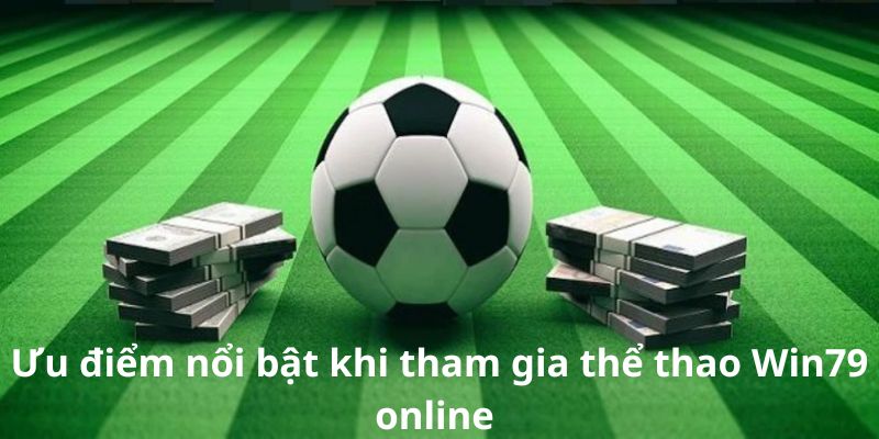 Ưu điểm nổi bật khi tham gia thể thao Win79 online