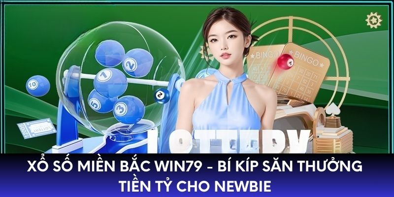 Xổ Số Miền Bắc WIN79 - Bí Kíp Săn Tiền Tỷ Cho Newbie