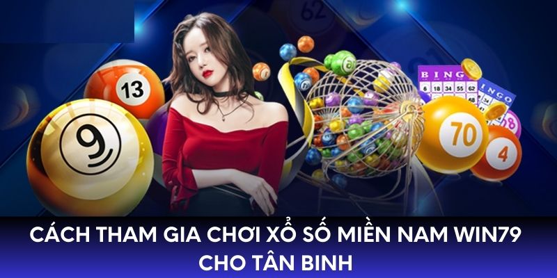 Cách tham gia chơi xổ số Miền Nam WIN79 cho tân binh