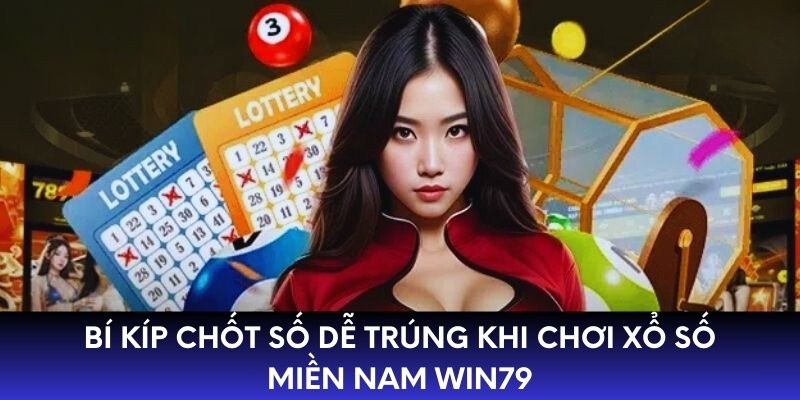 Bí kíp chốt số dễ trúng khi chơi xổ số Miền Nam WIN79