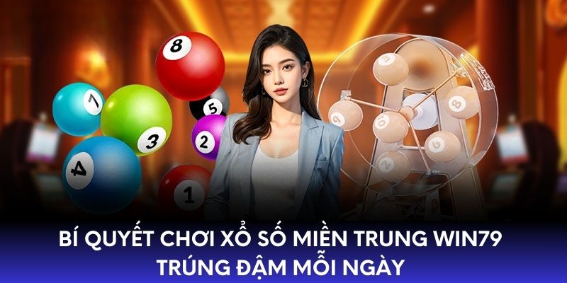 Bí Quyết Chơi Xổ Số Miền Trung WIN79 Trúng Đậm Mỗi Ngày