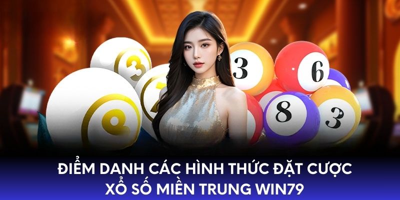 Điểm danh các hình thức đặt cược xổ số miền Trung WIN79